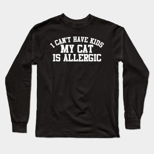 I Can't Have Kids My Cat Is Allergic Long Sleeve T-Shirt